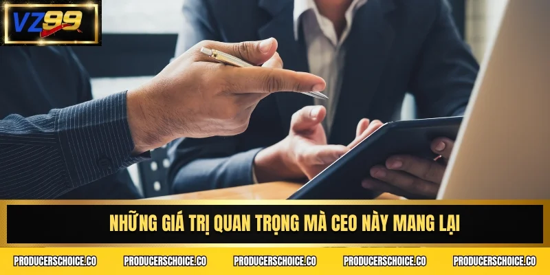 Những giá trị quan trọng mà CEO này mang lại