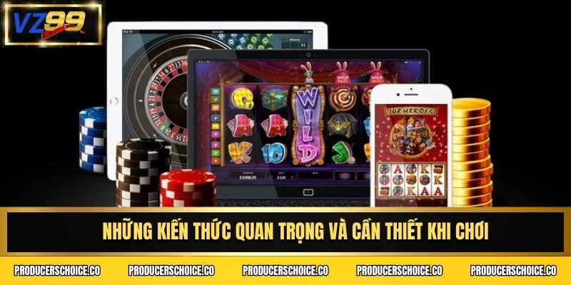 Những kiến thức quan trọng và cần thiết khi chơi