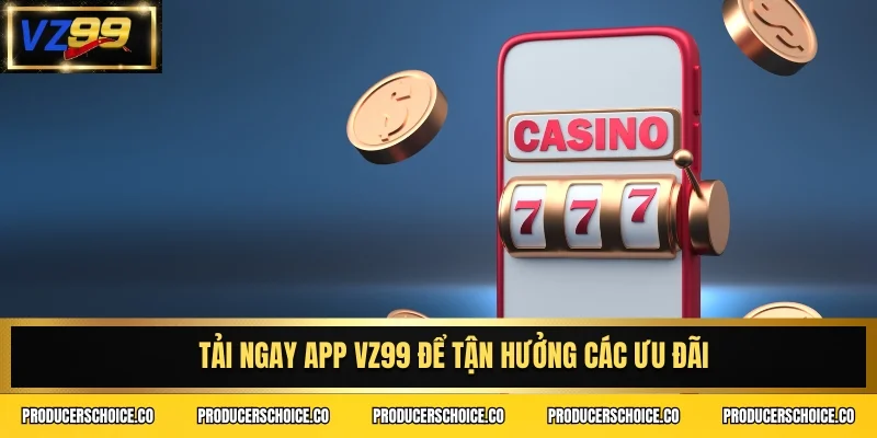 Tải ngay app VZ99 để tận hưởng các ưu đãi